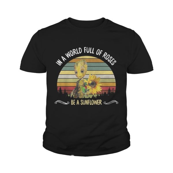 Baby Groot in a world full of roses be a sunflower vintage shirt