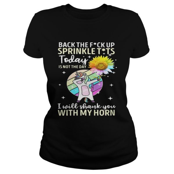 Back the fuck up sprinkle tits today is not the day I will shank you with my horn shirt