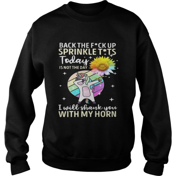 Back the fuck up sprinkle tits today is not the day I will shank you with my horn shirt