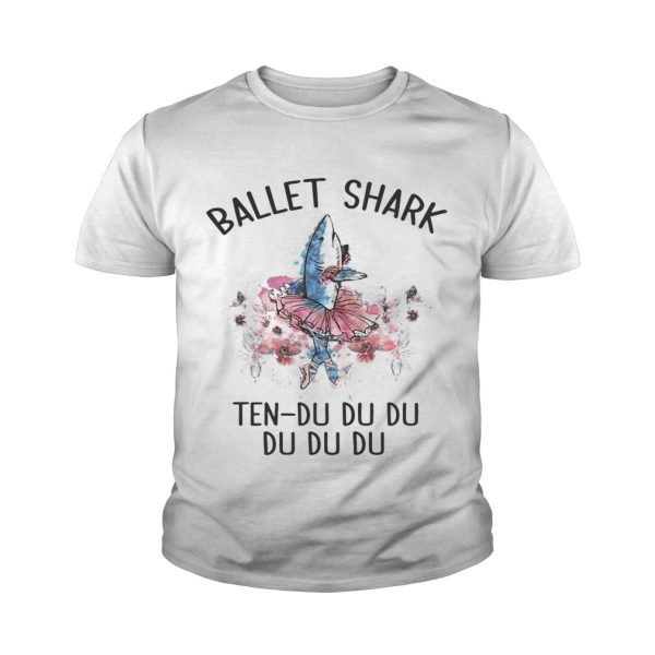 Ballet shark Ten Du Du Du Du Du Youth shirt