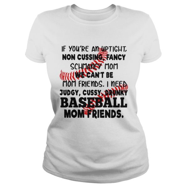 Baseball If you’re an uptight non cussing fancy schmancy mom we can’t be mom friends shirt