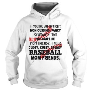 Baseball If you're an uptight non cussing fancy schmancy mom we can't be mom friends shirt 2