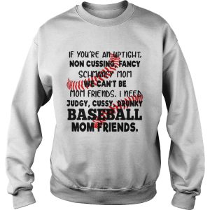 Baseball If you're an uptight non cussing fancy schmancy mom we can't be mom friends shirt 3