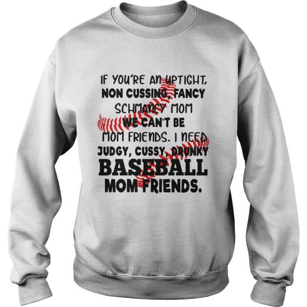 Baseball If you’re an uptight non cussing fancy schmancy mom we can’t be mom friends shirt