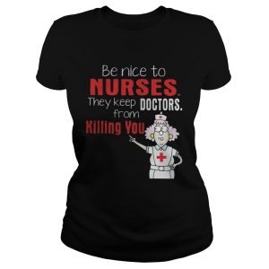 Be Nice To Nurses They Keep Doctors From Killing You Shirt 1