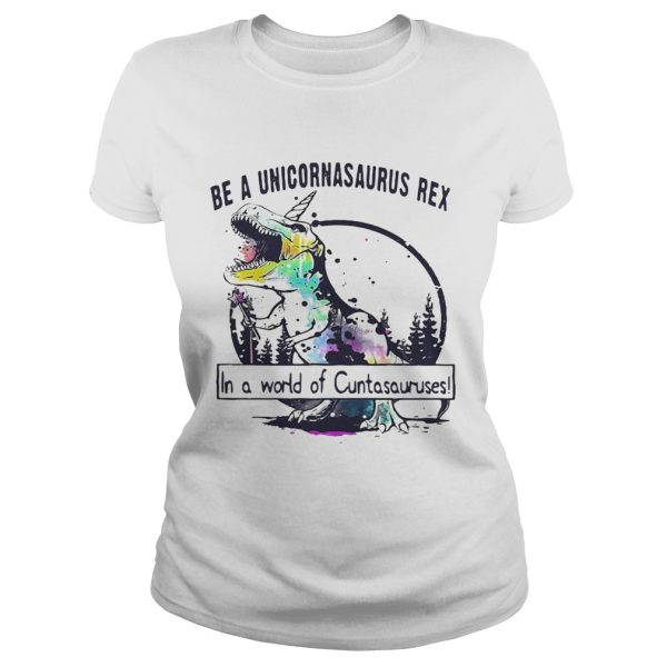 Be a Unicoenasaurus rex in a world of Cuntasauruses shirt