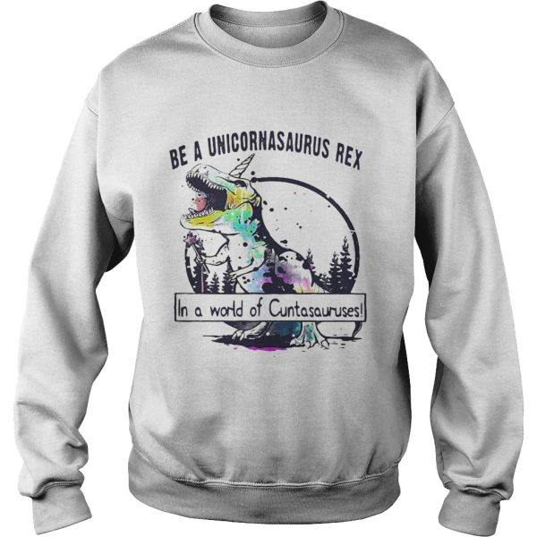 Be a Unicoenasaurus rex in a world of Cuntasauruses shirt