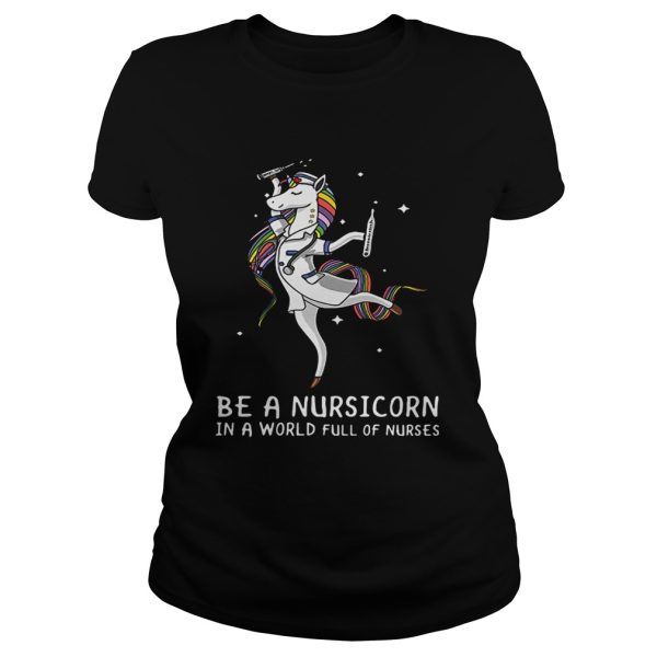 Be a nursicorn in a world full of nurses shirt