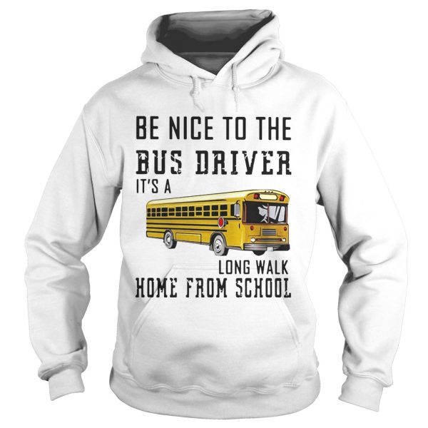 Be nice to the bus driver it’s a long walk home from school shirt