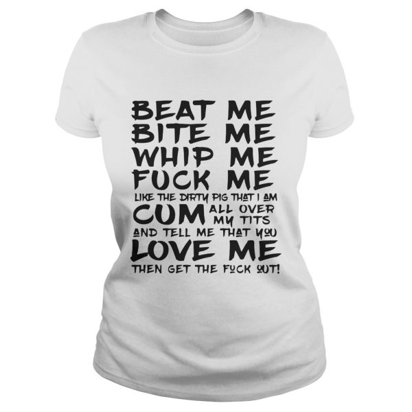 Beat Me Bite Me Whip Me Fuck Me Love Me Like Pig Funny T-shirt