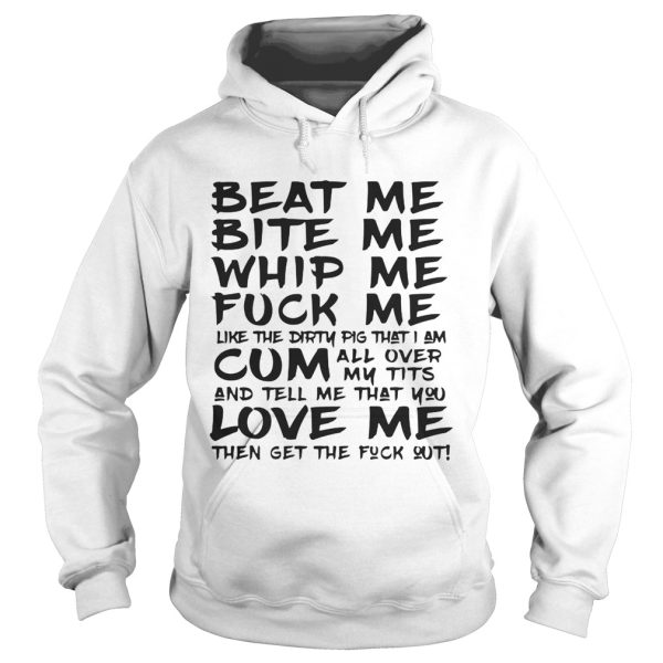 Beat Me Bite Me Whip Me Fuck Me Love Me Like Pig Funny T-shirt