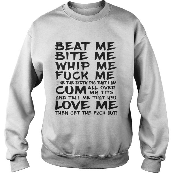 Beat Me Bite Me Whip Me Fuck Me Love Me Like Pig Funny T-shirt