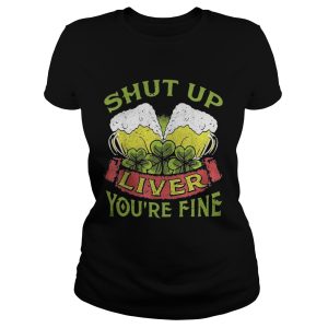Beer Shut Up Liver You're Fine Shirt 1