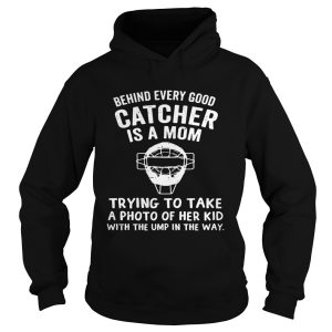 Behind Every Good Catcher Is A Mom Trying To Take A Photo Shirt 2