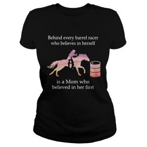 Behind every barrel racer who believes in herself is a Mom who believed in her first shirt 1