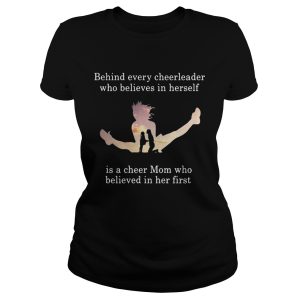 Behind every cheerleader who believes in herself is a cheer mom shirt 1