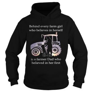 Behind every farm girl who believes in herself is a farmer Dad who believed in her first shirt 2
