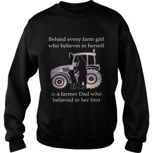 Behind every farm girl who believes in herself is a farmer Dad who believed in her first shirt 3