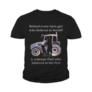 Behind every farm girl who believes in herself is a farmer Dad who believed in her first shirt 4