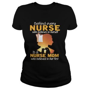Behind every nurse who believes in herself is a nurse mom shirt 1