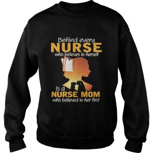 Behind every nurse who believes in herself is a nurse mom shirt 3