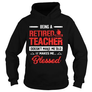 Being A Retired Teacher Doesn't Make Me Old T Shirt 2