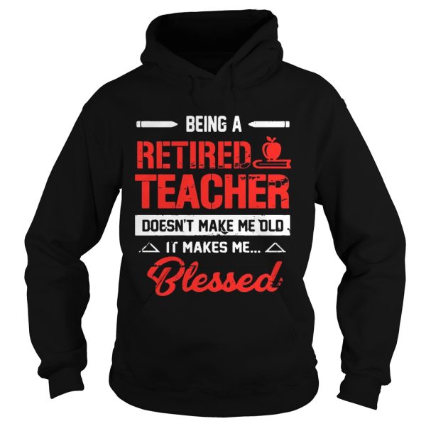 Being A Retired Teacher Doesn’t Make Me Old T-Shirt