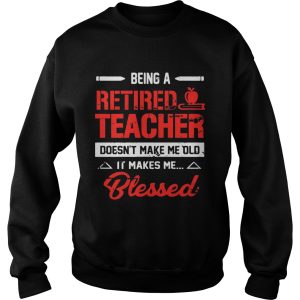 Being A Retired Teacher Doesn't Make Me Old T Shirt 3