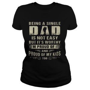Being A Single Dad It Not Easy Bit It's Worthy I'm Proud Of It Shirt 1