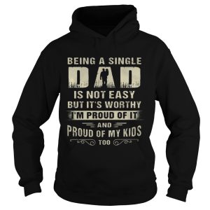 Being A Single Dad It Not Easy Bit It’s Worthy I’m Proud Of It Shirt 1 Being A Single Dad It Not Easy Bit It's Worthy I'm Proud Of It Shirt 2
