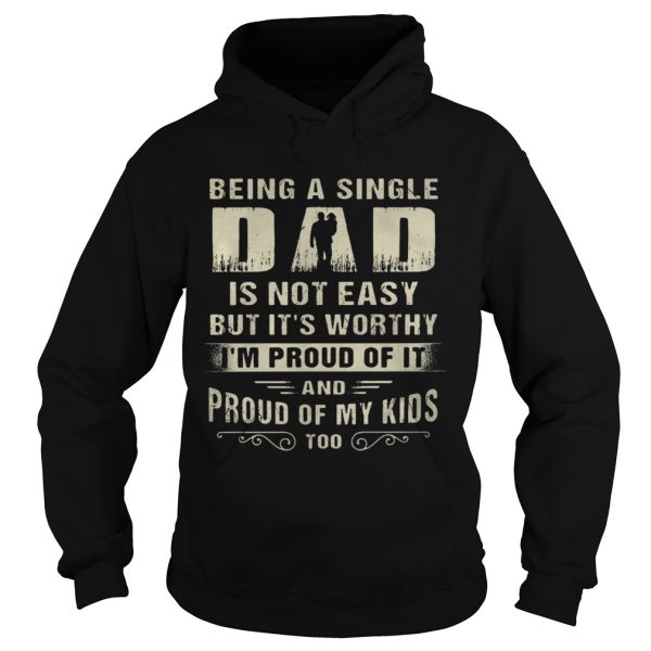 Being A Single Dad It Not Easy Bit It’s Worthy I’m Proud Of It Shirt