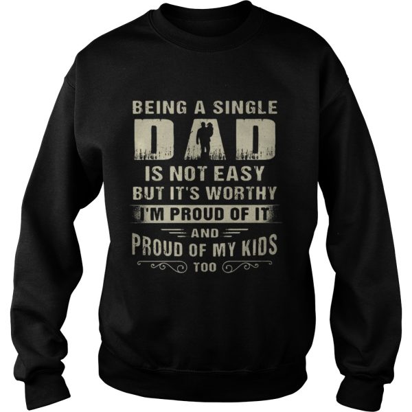 Being A Single Dad It Not Easy Bit It’s Worthy I’m Proud Of It Shirt