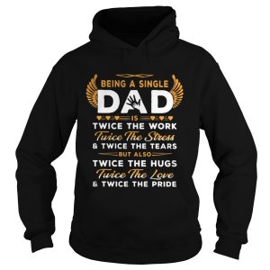 Being A Single Dad Twice The Work Twice The Stress And Twice The Tears Shirt 2