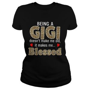 Being a Gigi doesn't makes me old it makes me blessed shirt 1