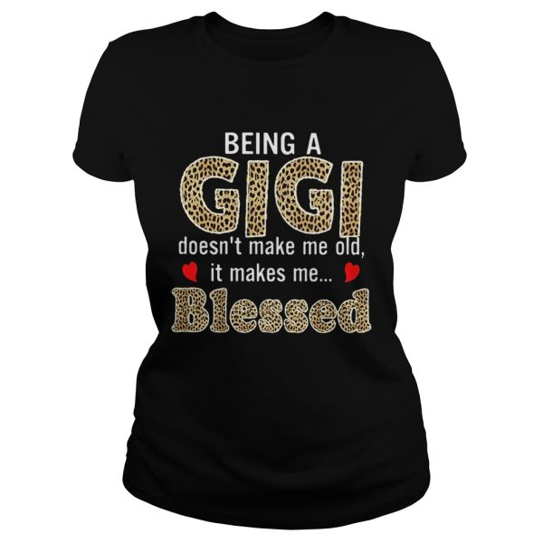 Being a Gigi doesn’t makes me old it makes me blessed shirt