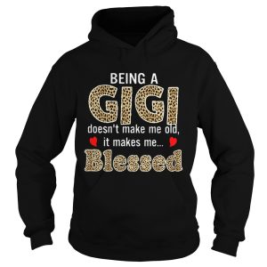 Being a Gigi doesn't makes me old it makes me blessed shirt 2