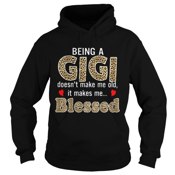 Being a Gigi doesn’t makes me old it makes me blessed shirt