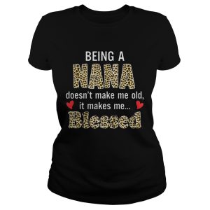 Being a nana doesn't make me old it makes me blessed shirt 1