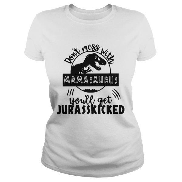 Best Don’t mess with Mamasaurus you’ll get Jurasskicked shirt