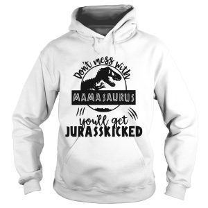 Best Don't mess with Mamasaurus you'll get Jurasskicked shirt 2