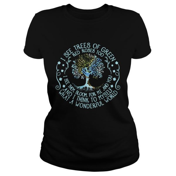 Best I see trees or green red roses too I see them bloom for me and you shirt