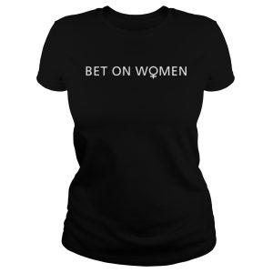 Bet On Women shirt 1
