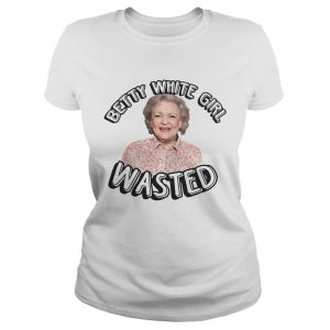 Betty White Girl Wasted shirt 1