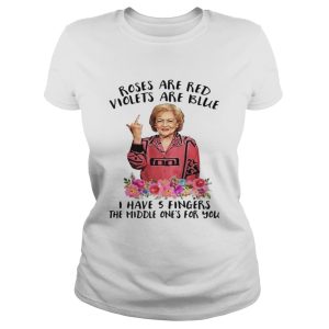 Betty White fucking rose are red violets are blue I have 5 fingers the middle one's for you shirt 2