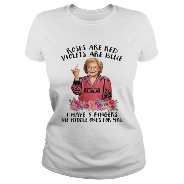 Betty White fucking rose are red violets are blue I have 5 fingers the middle one’s for you shirt