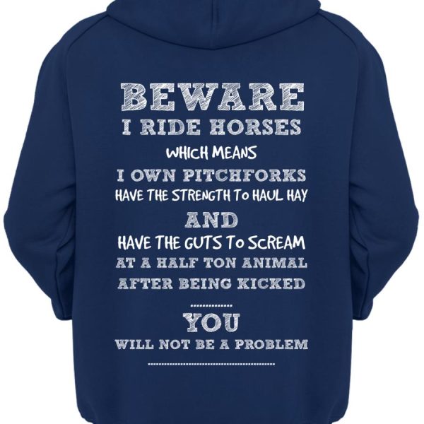 Beware I ride horses which means I own pitchforks have the strength to haul hay and have the guts to scream shirt