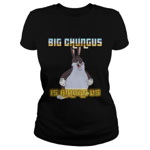Big Chungus is among us shirt 1