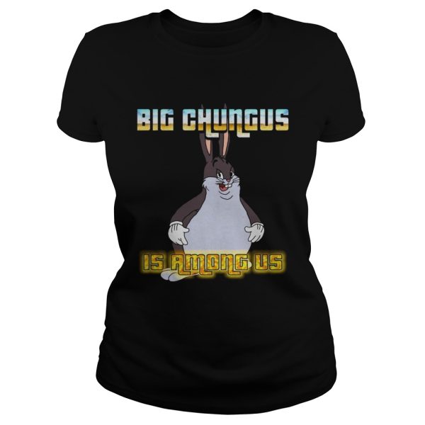 Big Chungus is among us shirt