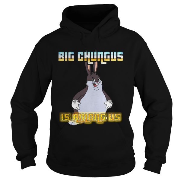 Big Chungus is among us shirt