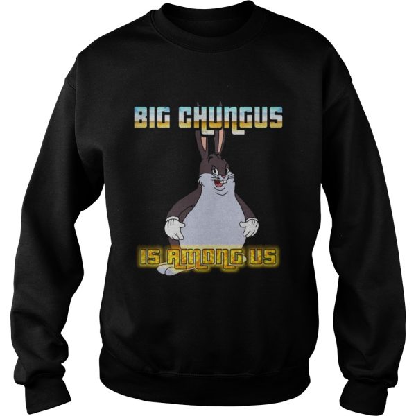 Big Chungus is among us shirt